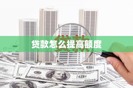 竹溪贷款怎么提高额度