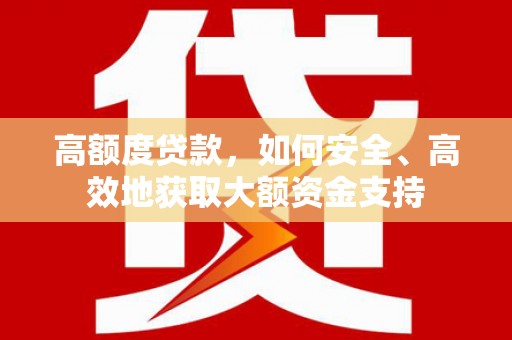竹溪高额度贷款，如何安全、高效地获取大额资金支持