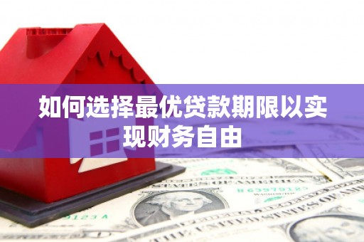 竹溪如何选择最优贷款期限以实现财务自由