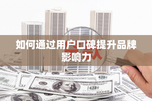 竹溪如何通过用户口碑提升品牌影响力