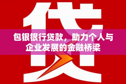 竹溪包银银行贷款，助力个人与企业发展的金融桥梁