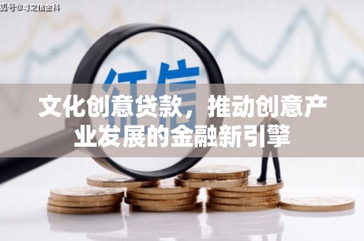 竹溪文化创意贷款，推动创意产业发展的金融新引擎