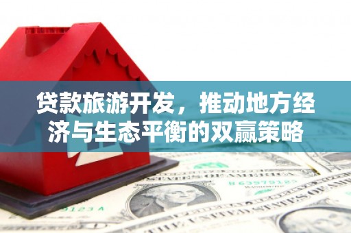 竹溪贷款旅游开发，推动地方经济与生态平衡的双赢策略