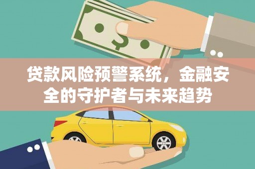 竹溪贷款风险预警系统，金融安全的守护者与未来趋势