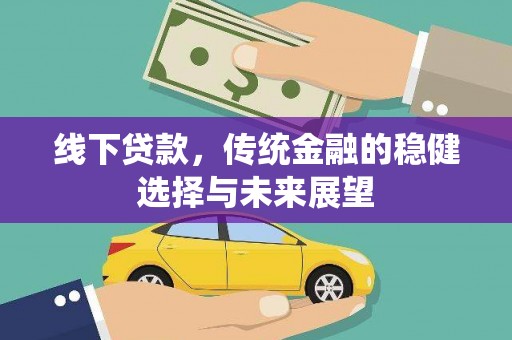 竹溪线下贷款，传统金融的稳健选择与未来展望
