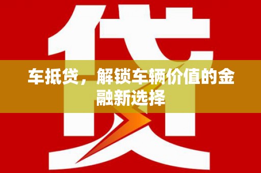 竹溪车抵贷，解锁车辆价值的金融新选择