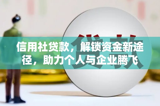 竹溪信用社贷款，解锁资金新途径，助力个人与企业腾飞
