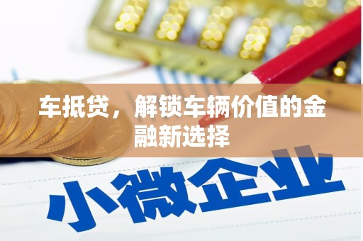 竹溪车抵贷，解锁车辆价值的金融新选择
