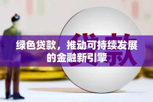 竹溪绿色贷款，推动可持续发展的金融新引擎