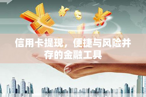 竹溪信用卡提现，便捷与风险并存的金融工具