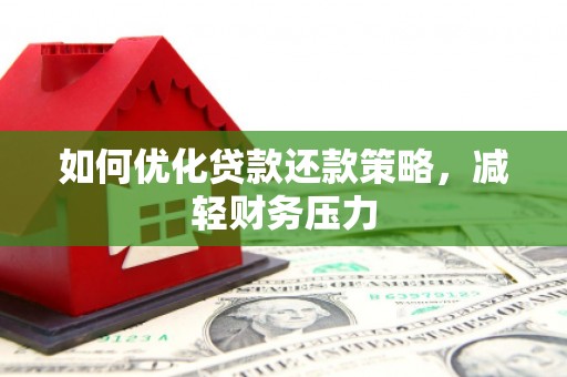 竹溪如何优化贷款还款策略，减轻财务压力