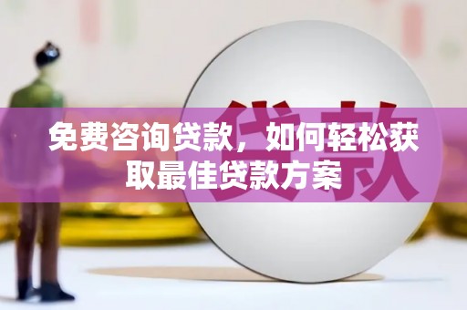 竹溪免费咨询贷款，如何轻松获取最佳贷款方案