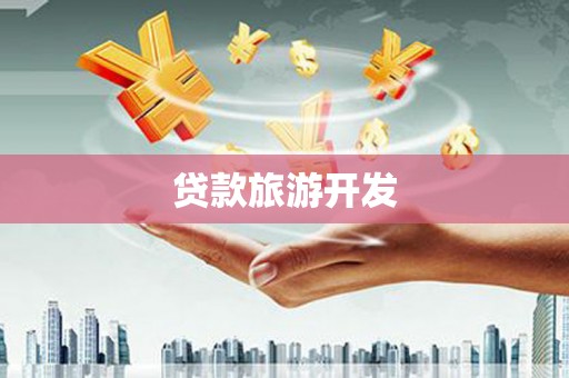 竹溪贷款旅游开发